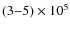 $(3{-}5)\times10^5$