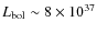 $L_{\rm bol}\sim8\times10^{37}$