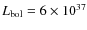$L_{\rm bol}=6\times10^{37}$