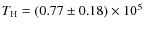 $T_{\rm H}=(0.77\pm0.18)\times10^5$