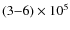 $(3{-}6)\times10^5$