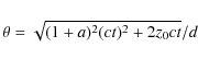 \begin{displaymath}%
\theta = \sqrt { (1+a)^2(ct)^2 + 2z_0ct } /d
\end{displaymath}
