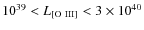$10^{39} < L_{\rm {[O~III]}} < 3 \times 10^{40}$