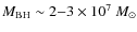 $M_{\rm {BH}} \sim 2{-}3
\times 10^7~M_{\odot}$
