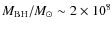 $M_{\rm {BH}}/M_{\odot} \sim
2\times10^{8}$