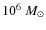 $ 10^6~M_{\odot}$