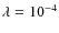 $\lambda =10^{-4}$