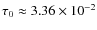 $\tau_0 \approx 3.36\times 10^{-2}$
