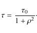 \begin{displaymath}\tau=\frac{\tau_0}{1+\rho^2}\cdot
\end{displaymath}