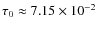 $\tau_0 \approx 7.15
\times 10^{-2}$