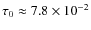 $\tau_0 \approx 7.8
\times 10^{-2}$