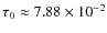 $\tau_0 \approx 7.88
\times 10^{-2}$
