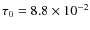 $\tau_0=8.8 \times 10^{-2}$