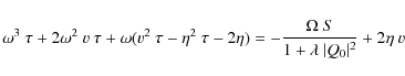 \begin{displaymath}\omega^3 ~ \tau + 2 \omega^2 ~ v ~ \tau + \omega (v^2 ~ \tau ...
... \frac{\Omega ~ S}{1 +\lambda
~ \vert Q_0 \vert^2}+2 \eta ~ v
\end{displaymath}