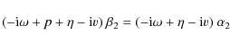 \begin{displaymath}(-{\rm i} \omega + p + \eta-{\rm i}v)~\beta_2 = (-{\rm i}\omega+\eta-{\rm i}v)~\alpha_2
\end{displaymath}
