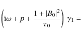 \begin{displaymath}\left({\rm i}\omega+p+\frac{1+\vert B_0
\vert^2}{\tau_0}\right)~\gamma_1 =\end{displaymath}