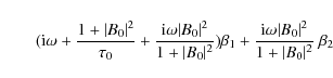 \begin{displaymath}\qquad ({\rm i} \omega+\frac{1+\vert B_0
\vert^2}{\tau_0}+\f...
...c{{\rm i}\omega\vert
B_0 \vert^2}{1+\vert B_0 \vert^2}~\beta_2
\end{displaymath}