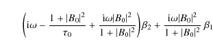 \begin{displaymath}\qquad \left({\rm i} \omega-\frac{1+\vert B_0
\vert^2}{\tau_...
...{{\rm i}\omega \vert
B_0 \vert^2}{1+\vert B_0 \vert^2}~\beta_1
\end{displaymath}