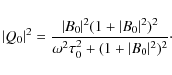 \begin{displaymath}\vert Q_0 \vert^2 = \frac{\vert B_0 \vert^2 (1 + \vert B_0
\vert^2)^2}{\omega^2\tau_0^2+(1+\vert B_0 \vert ^2)^2}\cdot
\end{displaymath}