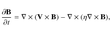 \begin{displaymath}\frac{\partial {\bf B}}{\partial t}=\nabla\times ({\bf V} \times{\bf B})-\nabla\times(\eta\nabla\times{\bf B}),
\end{displaymath}