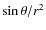 $\sin\theta / r^{2}$
