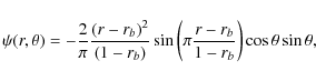 \begin{displaymath}\psi(r,\theta)=-\frac{2}{\pi}\frac{(r-r_{b})^2}{(1-r_{b})}\sin\left(\pi\frac{r-r_{b}}{1-r_{b}}\right)\cos\theta\sin\theta,
\end{displaymath}
