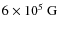 $6 \times 10^5~\rm
G$