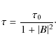 \begin{displaymath}\tau=\frac{\tau_0}{1+\vert B \vert ^2}\cdot
\end{displaymath}