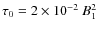 $\tau_0=2\times
10^{-2}~B_{1}^2$