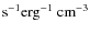 $\rm {s}^{-1}\rm {erg}^{-1}~\rm {cm}^{-3}$