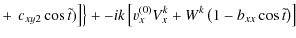 $\displaystyle + \left . \left . c_{xy2}\cos \tilde{t})\right] \right\}+
-ik \left[ v_{x}^{(0)}V_{x}^{k}+W^{k}\left(1-b_{xx}\cos \tilde{t}\right) \right]$
