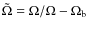 $\tilde{\Omega} = \Omega /\Omega - \Omega _{\rm b}$