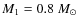 $M_{1}=0.8~M_{\odot }$