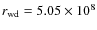 $r_{\rm wd}=5.05\times 10^{8}$