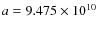 $a=9.475\times 10^{10}$