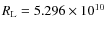 $R_{\rm L}=5.296\times 10^{10}$