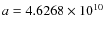 $a=4.6268 \times 10^{10}$