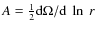 $A = \frac 12 {\rm d}\Omega/ {\rm d} \; \ln ~r$