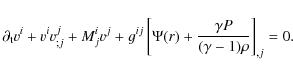 \begin{displaymath}\partial _{\rm t}v^{i}+v^{i}v_{;j}^{j}+M_{j}^{i}v^{j}+g^{ij}
\left[\Psi(r) + \frac{\gamma P }{(\gamma -1)\rho }\right]_{,j}=0.
\end{displaymath}