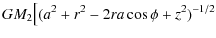 $\displaystyle GM_2\big[(a^2+r^2-2ra \cos \phi+z^2)^{-1/2}$
