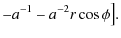 $\displaystyle -a^{-1}-a^{-2}r \cos \phi\big].$