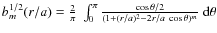 $b_{m}^{1/2}(r/a)=\frac 2\pi \; \int^\pi_0 \frac{\cos \theta/2}{(1+(r/a)^2 -2r/a \; \cos \theta)^{m}} \; {\rm d}\theta$