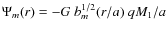$ \Psi _{m}(r) = - G~ b_{m}^{1/2}(r/a)\; qM_{1}/a$