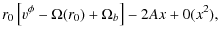$\displaystyle r_{0}\left[v^{\phi }-\Omega (r_{0})+\Omega_{b}\right]-2Ax+0(x^{2}),$