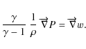 \begin{displaymath}\frac{\gamma}{\gamma-1}\; \frac{1}{\rho } ~ \overrightarrow{\nabla} P
=\overrightarrow{\nabla} w.
\end{displaymath}