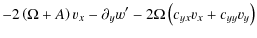 $\displaystyle -2\left(\Omega +A\right)v_{x}-\partial
_{y}w^{\prime }-2\Omega \left(c_{yx}v_{x}+c_{yy}v_{y}\right)$