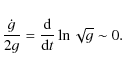 \begin{displaymath}\frac{\dot{g}}{2g}=\frac{{\rm d}}{{\rm d}t}\ln \sqrt{g}\sim 0.
\end{displaymath}