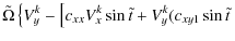 $\displaystyle \tilde{\Omega}\left\{V_{y}^{k}-\left[c_{xx}V_{x}^{k}\sin \tilde{t} +V_{y}^{k}(c_{xy1}\sin \tilde{t} \right . \right .$