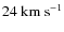 $24~{\rm km~s^{-1}}$