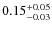 $\rm0.15_{-0.03}^{+0.05}$